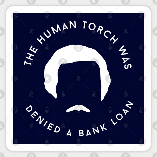 The human torch was denied a bank loan Sticker by BodinStreet